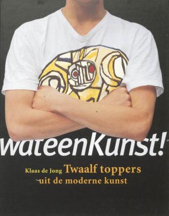 Cover van boek Wat een kunst: twaalf toppers uit de moderne kunst