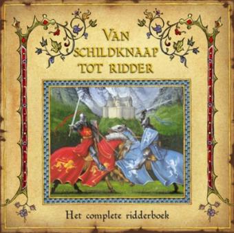 Cover van boek Van schildknaap tot ridder: het complete ridderboek door Godfried de Lansier