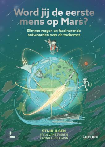 Cover van boek Word jij de eerste mens op Mars? : slimme vragen en fascinerende antwoorden over de toekomst
