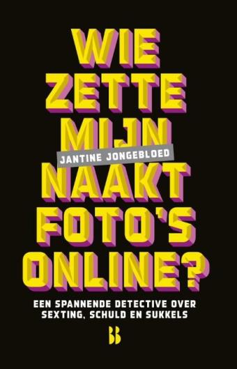 Cover van boek Wie zette mijn naaktfoto's online? : een spannende detective over sexting, schuld en sukkels