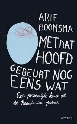 Cover van boek Met dat hoofd gebeurt nog eens wat: een persoonlijke keuze uit de Nederlandse poëzie.